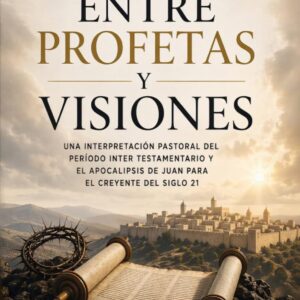 Entre Profetas y Visiones: Una interpretación pastoral del período inter testamentario y el apocalipsis de Juan para el creyente del siglo 21